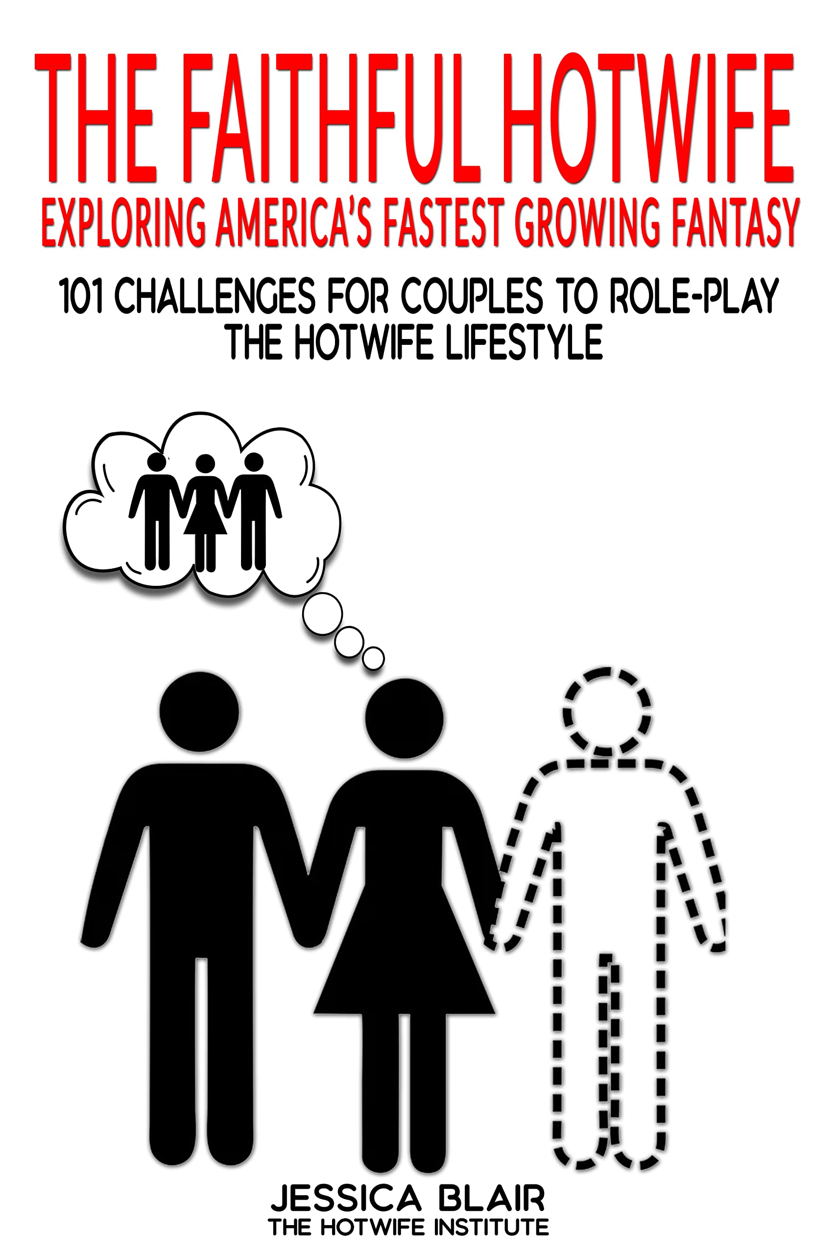 The Faithful Hotwife: Exploring America's Fastest Growing Fantasy: 101 Challenges For Couples to Role-Play the Hotwife Lifestyle (The Hotwife Institute;)