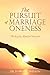 The Pursuit of Marriage Oneness The Key to Marital Success by H. Irving Wilson