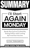 Summary: I’ll Start Again Monday Breaking the Cycle of Unhealthy Eating Habits with Lasting Spiritual Satisfaction By Lysa Terkeurst (Self Help Summaries Book 1)