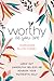 Worthy As You Are: Weed Out Unhealthy Beliefs and Nourish Your Authentic Self