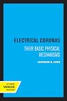 Electrical Coronas: Their Basic Physical Mechanisms Electrical Coronas: Their Basic Physical Mechanisms