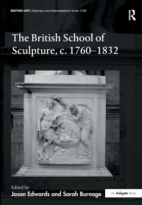 The British School of Sculpture, c.1760-1832 (British Art: Histories and Interpretations since 1700)