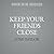 Keep Your Friends Close