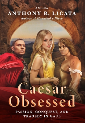 Caesar Obsessed: Passion, Conquest, and Tragedy in Gaul