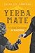 Yerba Mate: The Drink That Shaped a Nation (California Studies in Food and Culture) (Volume 79)