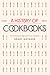 A History of Cookbooks: From Kitchen to Page over Seven Centuries (Volume 64) (California Studies in Food and Culture)