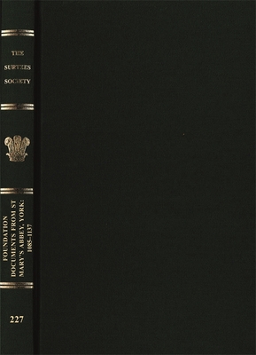 Foundation Documents from St Mary's Abbey, York: 1085-1137 (Publications of the Surtees Society, 227)