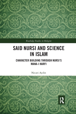 Said Nursi and Science in Islam: Character Building through Nursi’s Mana-i harfi (Routledge Studies in Religion)