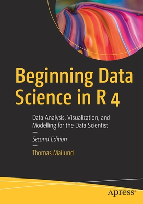 Beginning Data Science in R 4: Data Analysis, Visualization, and Modelling for the Data Scientist (Paperback)