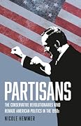 Partisans: The Conservative Revolutionaries Who Remade American Politics in the 1990s