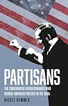 Partisans: The Conservative Revolutionaries Who Remade American Politics in the 1990s