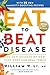 Eat to Beat Disease: The New Science of How Your Body Can Heal Itself