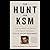 The Hunt for KSM: Inside the Pursuit and Takedown of the Real 9/11 Mastermind, Khalid Sheikh Mohammed