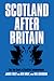 Scotland After Britain: The Two Souls of Scottish Independence