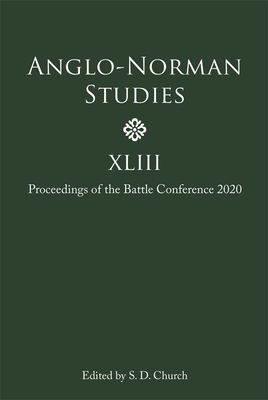 Anglo-Norman Studies XLIII: Proceedings of the Battle Conference 2020 (Anglo-Norman Studies, 43)