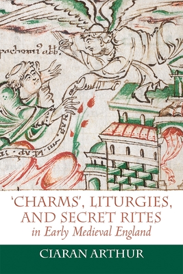Charms, Liturgies, and Secret Rites in Early Medieval England (Anglo-Saxon Studies)