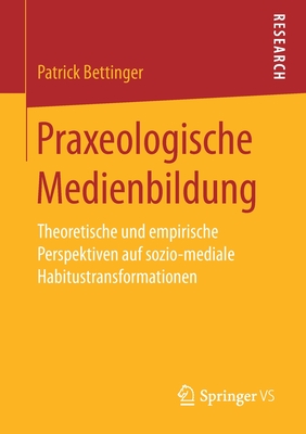 Praxeologische Medienbildung: Theoretische und empirische Perspektiven auf sozio-mediale Habitustransformationen (German Edition)