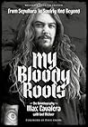 My Bloody Roots: From Sepultura to Soulfly and Beyond: The Autobiography (Revised & Updated Edition)