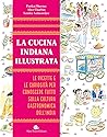 La cucina indiana illustrata. Le ricette e le curiosità per conoscere tutto sulla cultura gastronomica dell'India. La cucina indiana illustrata. Le ricette e le curiosità per conoscere tutto sulla cultura gastronomica dell'India.