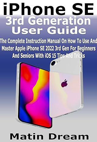 Iphone Se 3rd Generation User Guide The Complete Instruction Manual On How To Use And Master