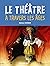 Le Theatre A Travers Les Ages