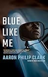Blue Like Me by Aaron Philip Clark