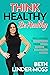 Think Healthy, Be Healthy by Beth Linder-Moss
