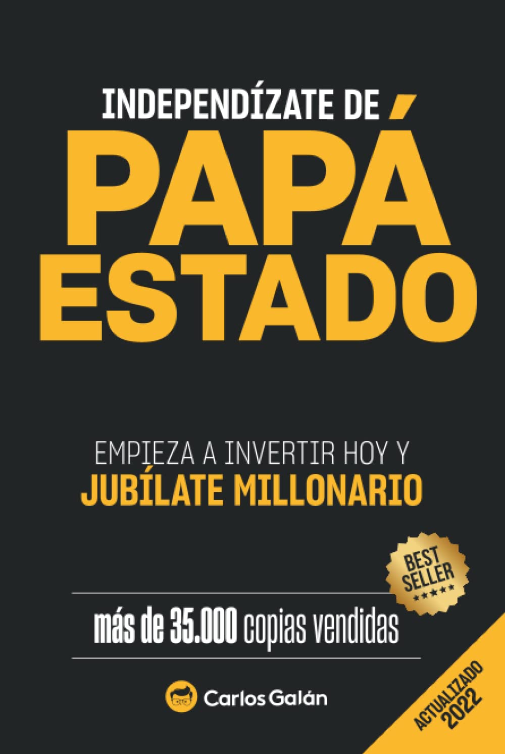 Portada de Independízate de Papá Estado: Empieza a invertir hoy y jubílate millonario, de Carlos Galán Rubio
