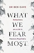 What We Fear Most: Reflections on a Life in Forensic Psychiatry