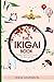 The Ikigai Book : Finding Happiness And Purpose The Japanese Way