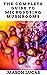 The Complete Guide To Microdosing Mushrooms: The Ultimate Step-By-Step Guide To Magic Mushoom Cultivation Indoor | Benefits, Side Effects Of Microdosing Psychedelic And Safe Use Of Hallucinogens