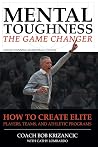 Mental Toughness: The Game Changer: How to Create Elite Players, Teams, and Athletic Programs Mental Toughness: The Game Changer: How to Create Elite Players, Teams, and Athletic Programs