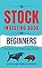 The Stock Investing Book For Beginners: The Ultimate Stock Market Guide to Teach You How to Make Money in Stocks Today