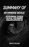 SUMMARY OF AN IMMENSE WORLD: How Animal Senses Reveal the Hidden Realms Around Us BY ED YONG: An in-depth summary and analysis