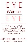 Eye for an Eye: A True Story of Life, Liberty, Murder—and the Pursuit of Revenge—at the Birth of America