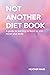 Not Another Diet Book: A Gu...