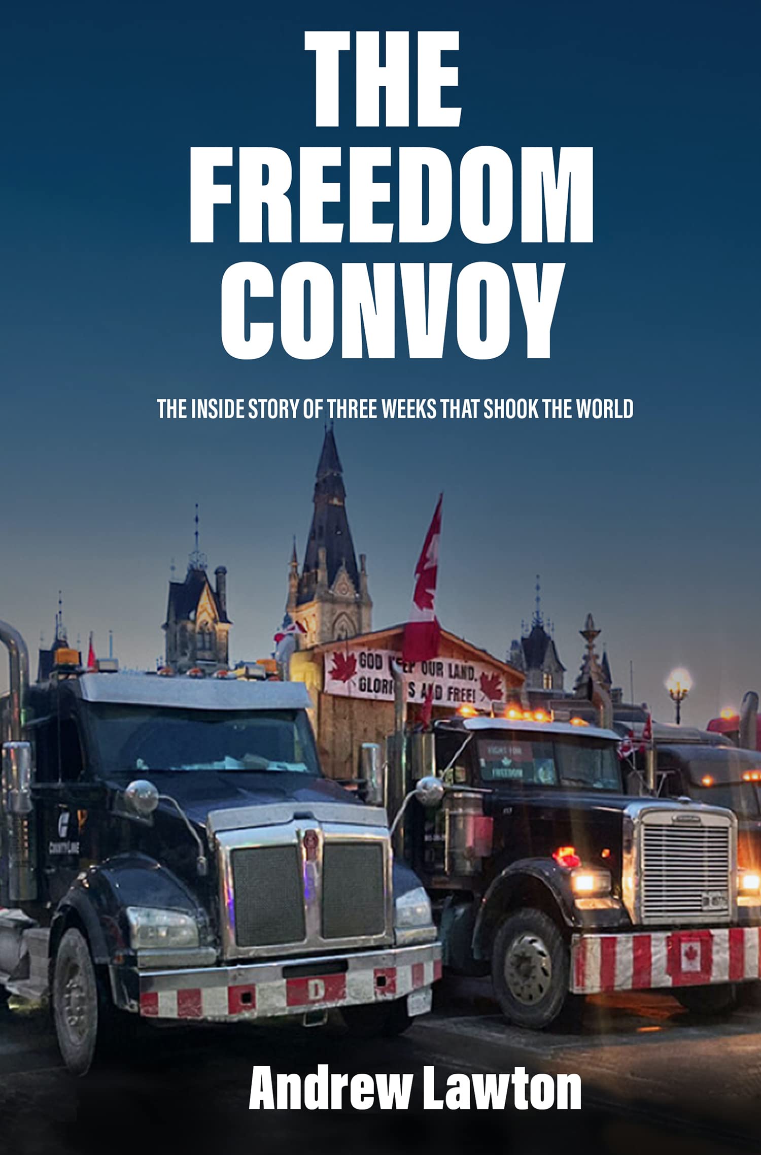The Freedom Convoy: The Inside Story of Three Weeks that Shook the World (Kindle Edition)