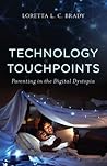 Technology Touchpoints: Parenting in the Digital Dystopia Technology Touchpoints: Parenting in the Digital Dystopia