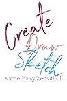 Create, Draw, Sketch Create, Draw, Sketch