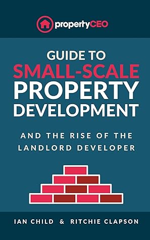 Guide To Small-Scale Property Development: And the Rise of the Landlord Developer