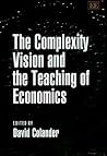 The Complexity Vision and the Teaching of Economics The Complexity Vision and the Teaching of Economics