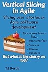 Vertical Slicing in Agile: Slicing user stories in Agile software development Vertical Slicing in Agile: Slicing user stories in Agile software development