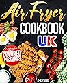 Air Fryer Cookbook UK: Easy and Mouthwatering Recipes with Colored Pictures