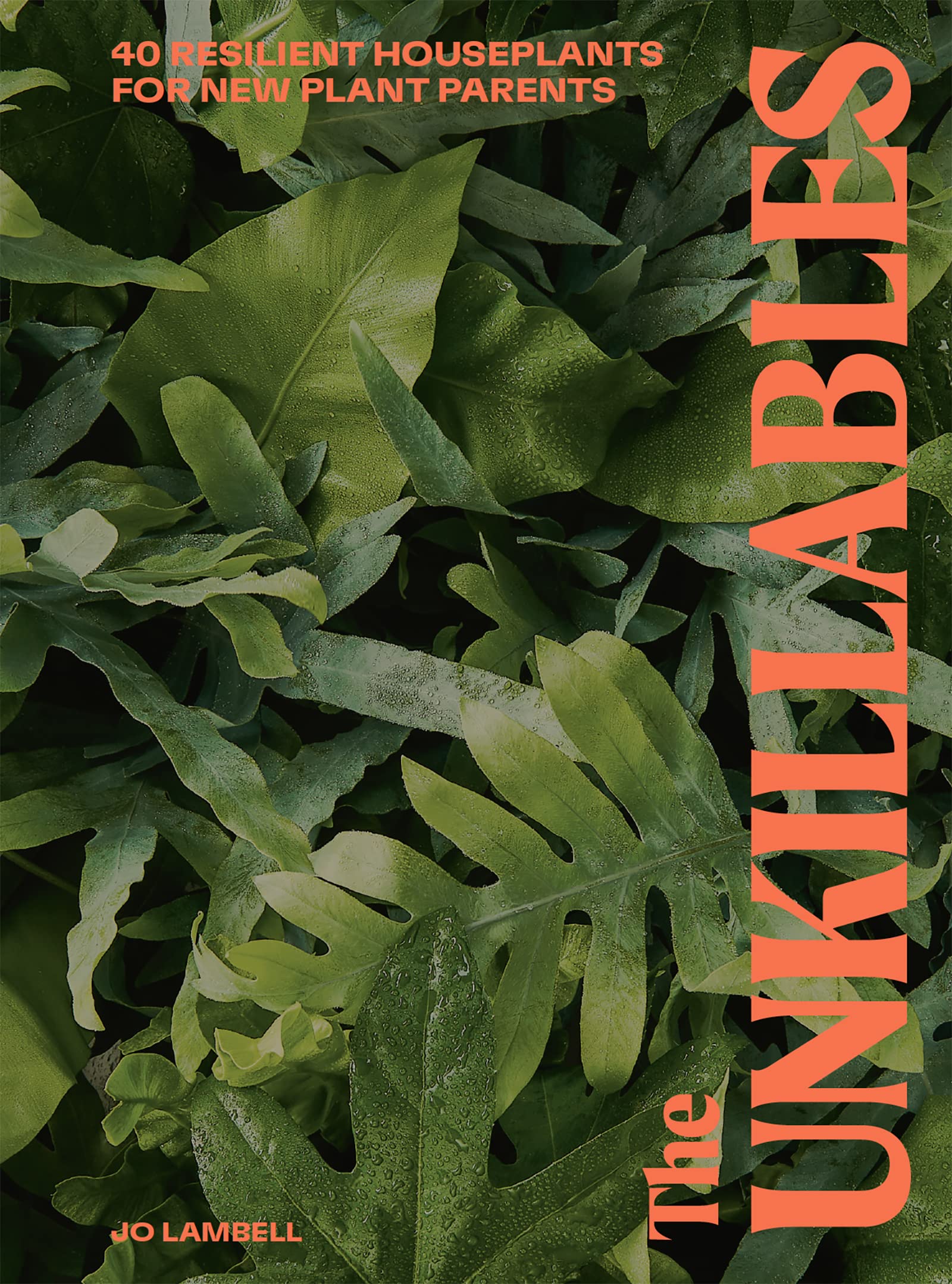 The Unkillables: 40 Resilient House Plants for New Plant Parents (Hardcover)