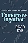 Tomorrow Together - Essays of Hope, Healing, and Humanity
