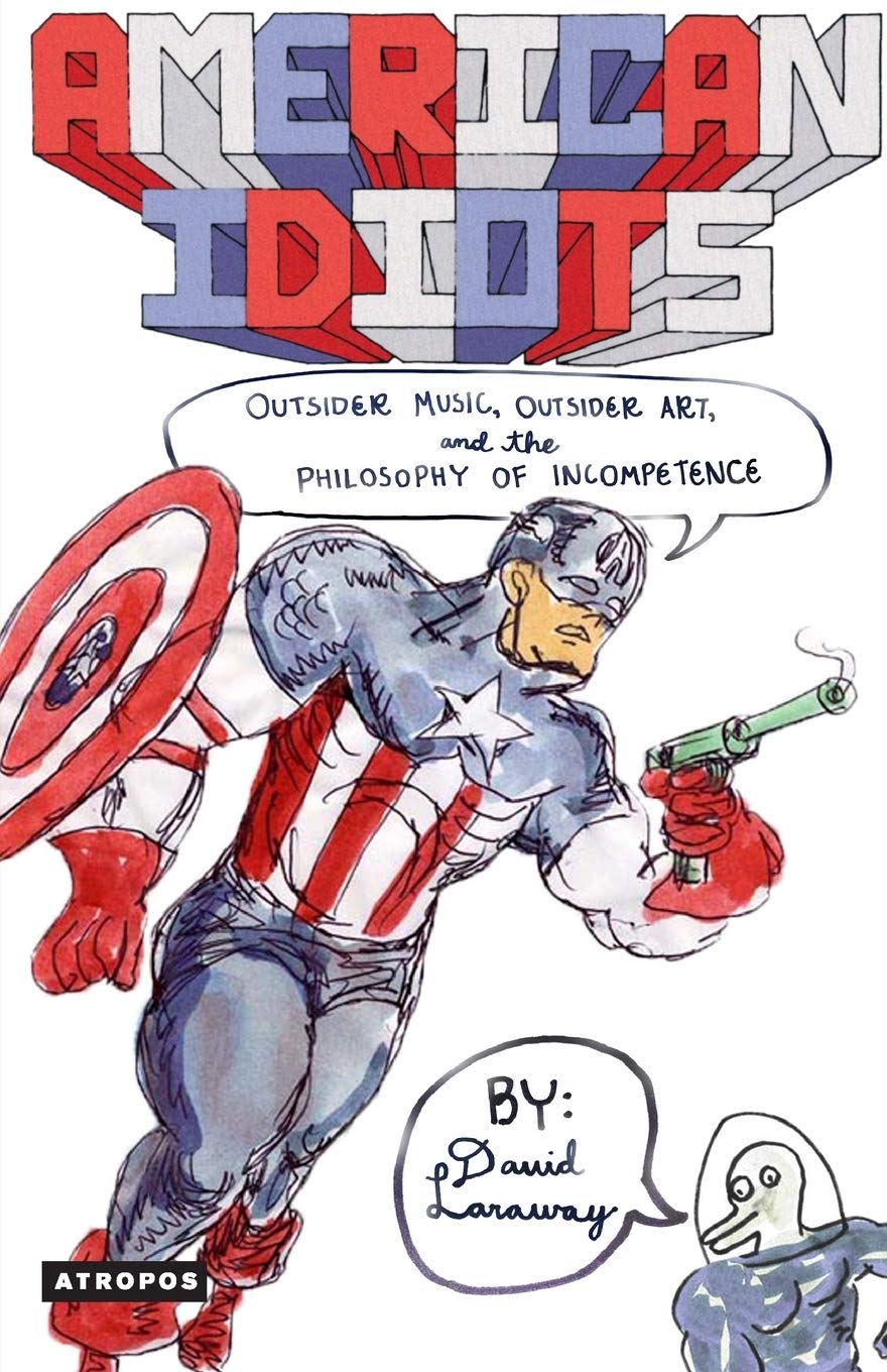 American Idiots: Outsider Art, Outsider Music and the Philosophy of Incompetence (Paperback)