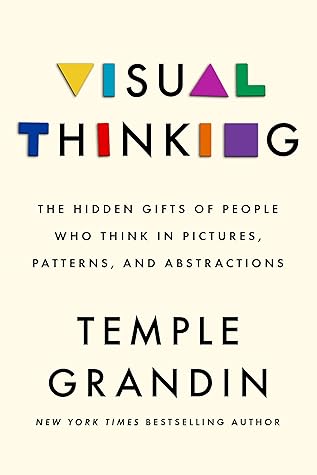 Visual Thinking: The Hidden Gifts of People Who Think in Pictures, Patterns, and Abstractions