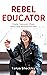 Rebel Educator by Tanya Sheckley Rebel Educator by Tanya Sheckley