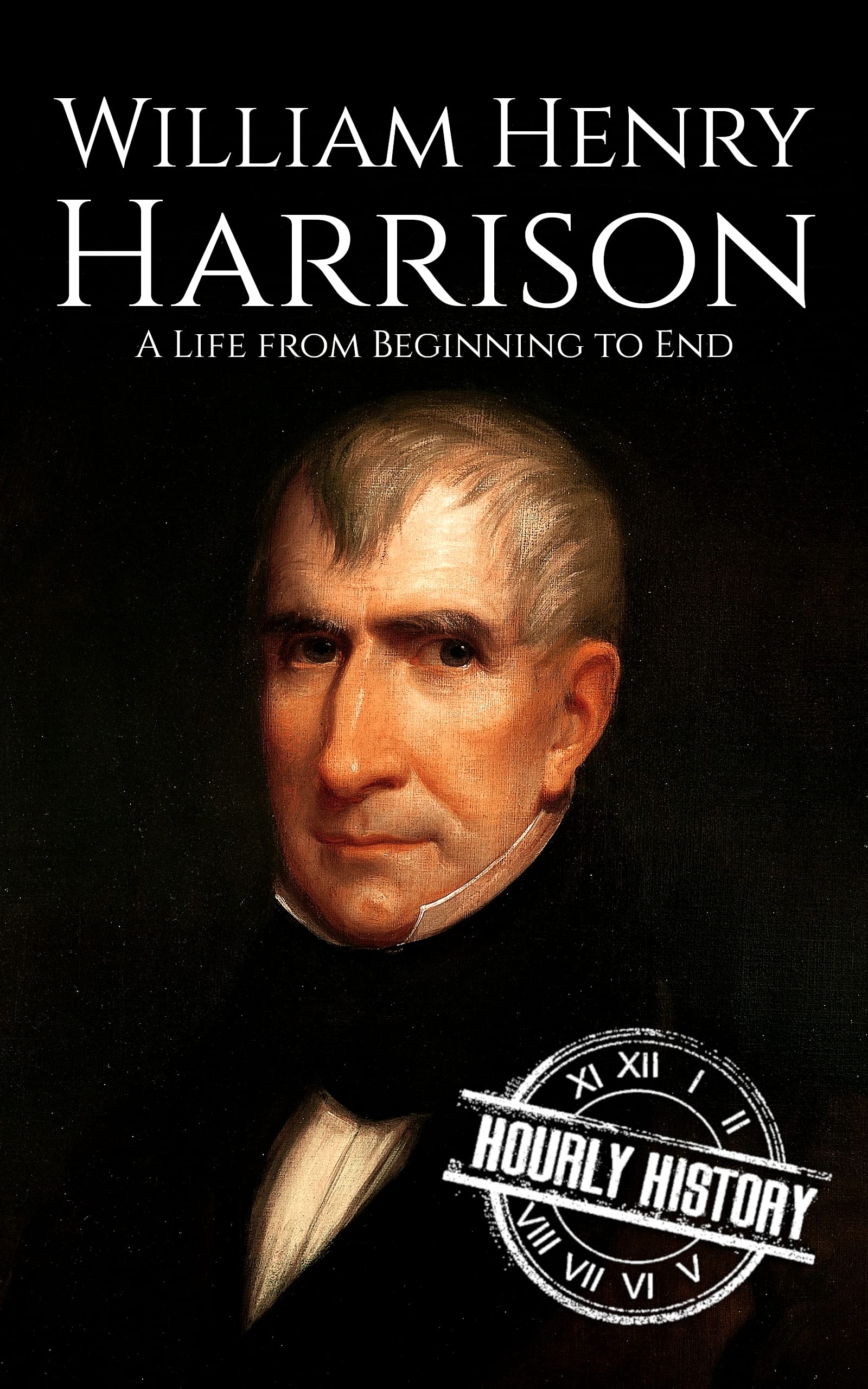 William Henry Harrison: A Life from Beginning to End (Biographies of US Presidents)