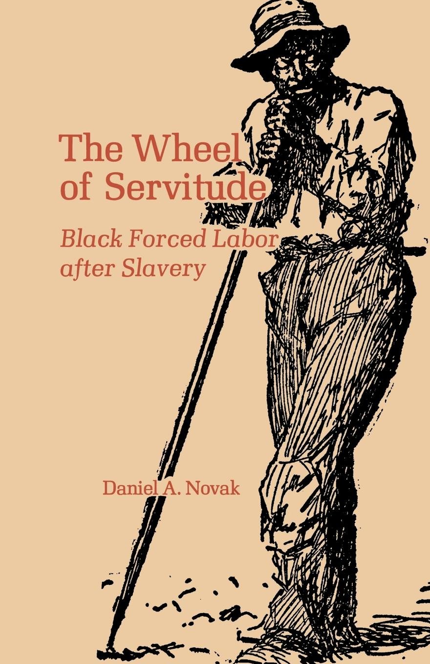 The Wheel of Servitude: Black Forced Labor after Slavery (Kindle Edition)